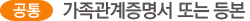 공통 가족관계증명서 또는 등본